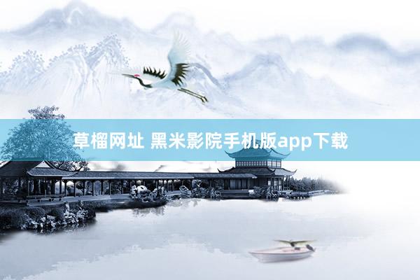 草榴网址 黑米影院手机版app下载