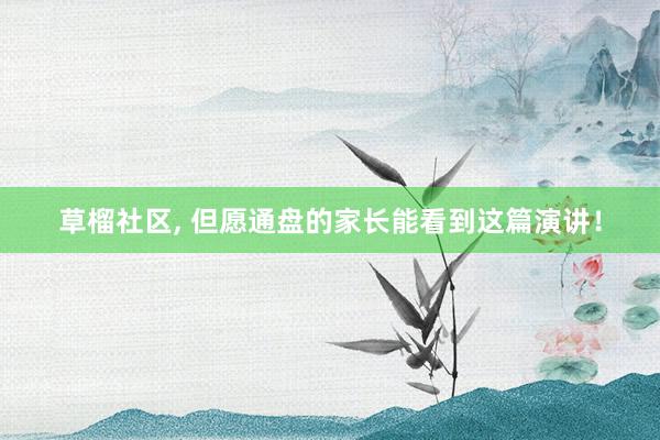草榴社区， 但愿通盘的家长能看到这篇演讲！