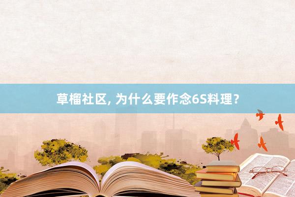 草榴社区， 为什么要作念6S料理？